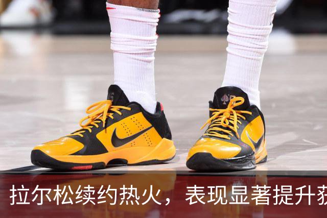 拉尔松续约热火，表现显著提升获6000万合同