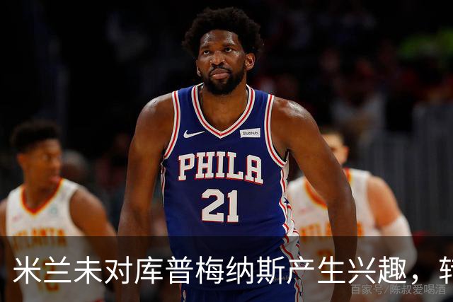 米兰未对库普梅纳斯产生兴趣，转会动向仍待观察