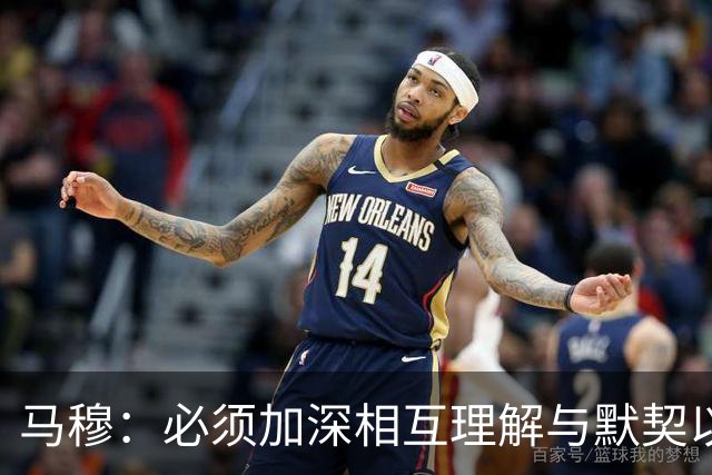 马穆：必须加深相互理解与默契以应对新赛季挑战